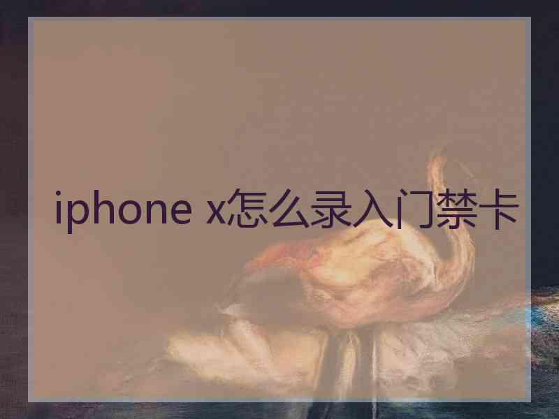 iphone x怎么录入门禁卡