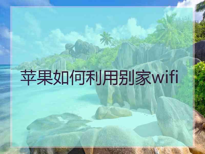 苹果如何利用别家wifi