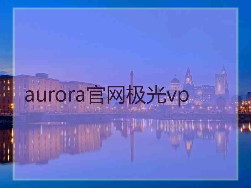 aurora官网极光vp