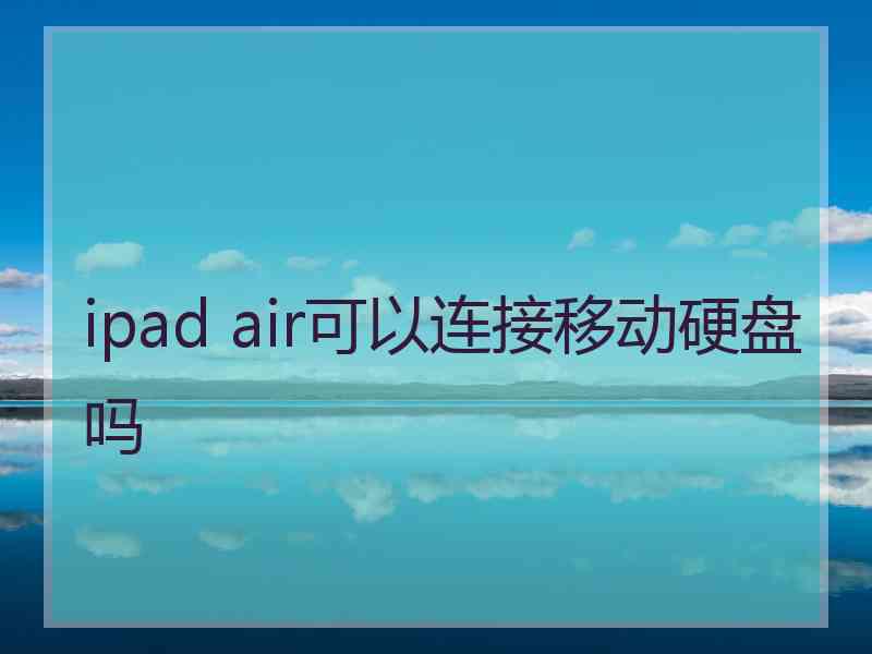 ipad air可以连接移动硬盘吗