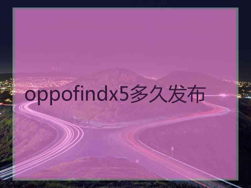 oppofindx5多久发布