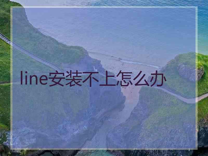 line安装不上怎么办