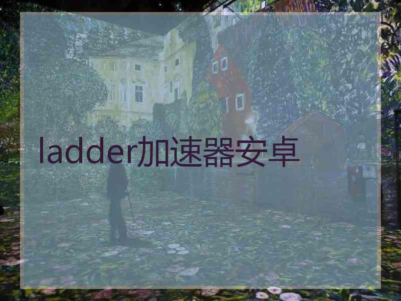 ladder加速器安卓