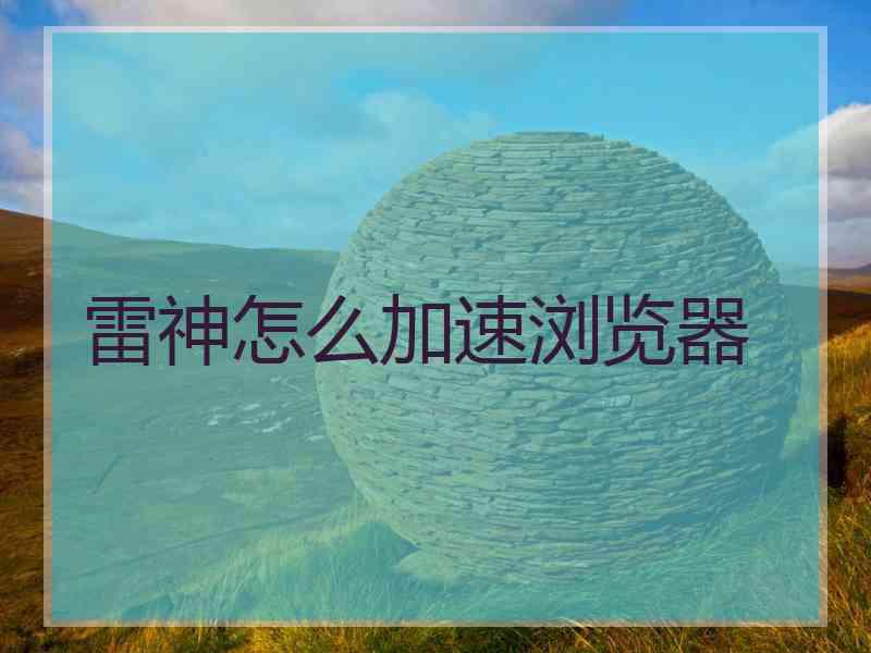 雷神怎么加速浏览器