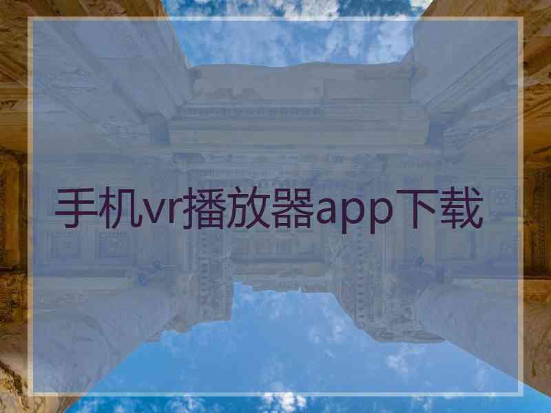 手机vr播放器app下载