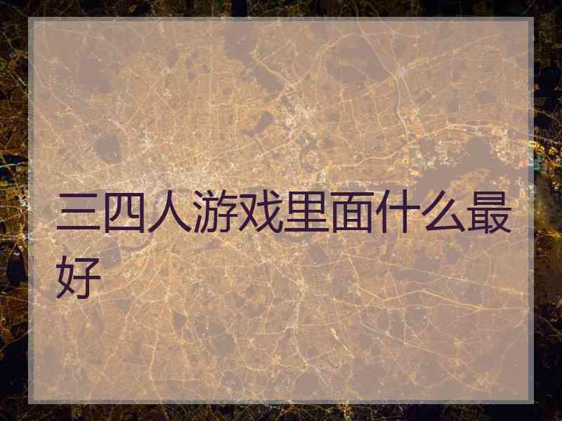 三四人游戏里面什么最好