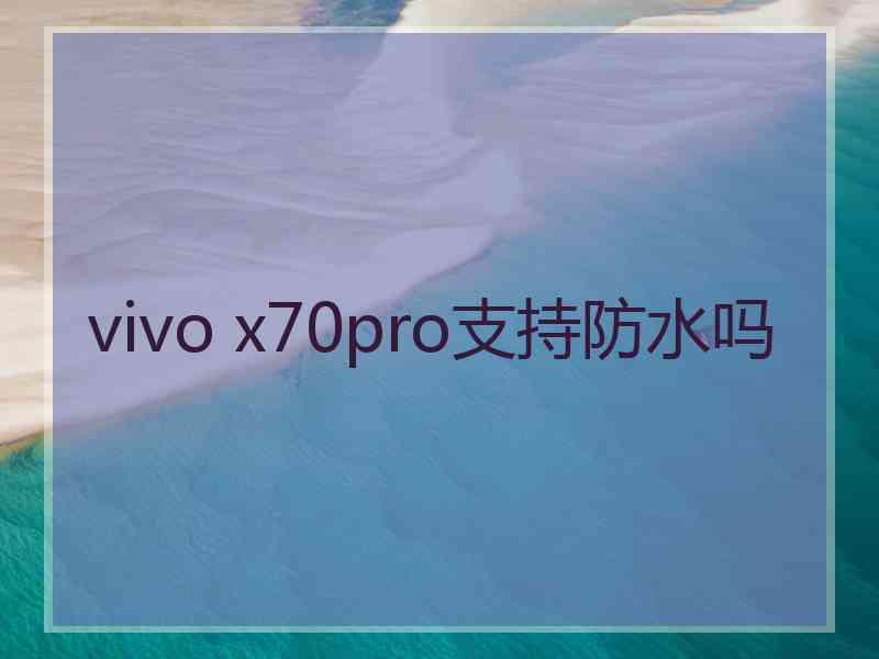 vivo x70pro支持防水吗