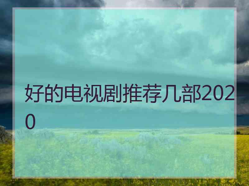 好的电视剧推荐几部2020