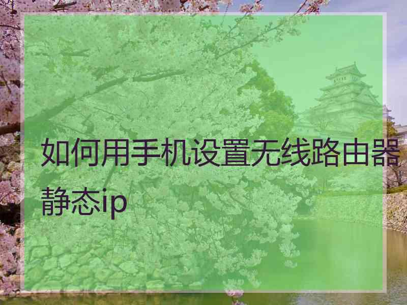 如何用手机设置无线路由器静态ip