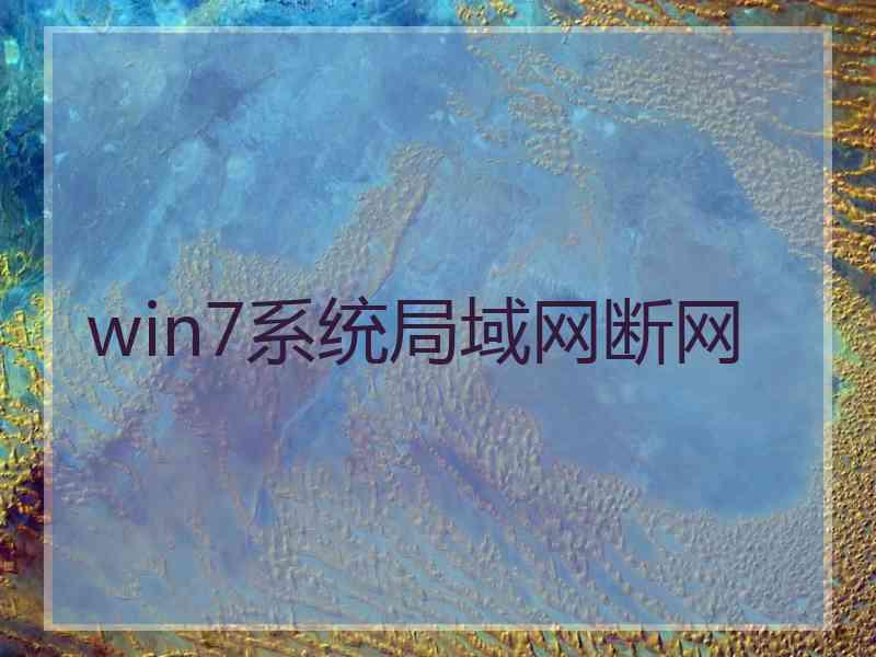 win7系统局域网断网