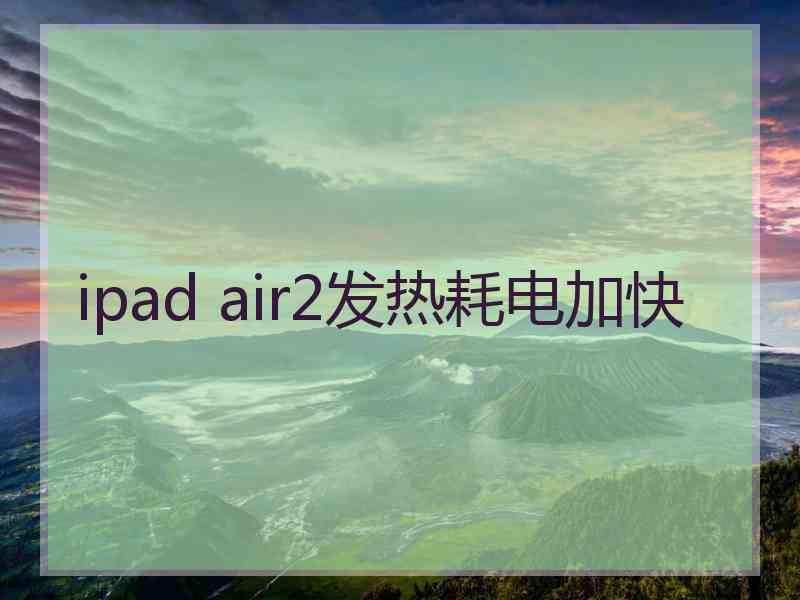 ipad air2发热耗电加快