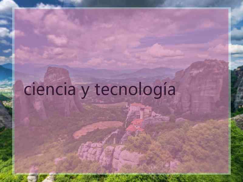 ciencia y tecnología