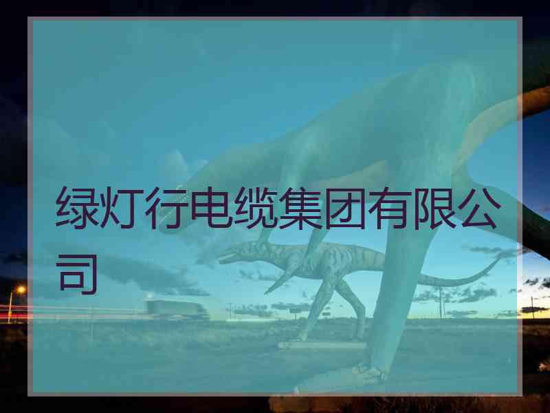 绿灯行电缆集团有限公司