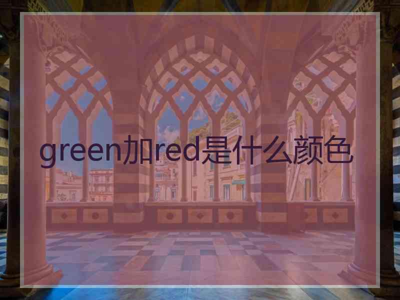 green加red是什么颜色