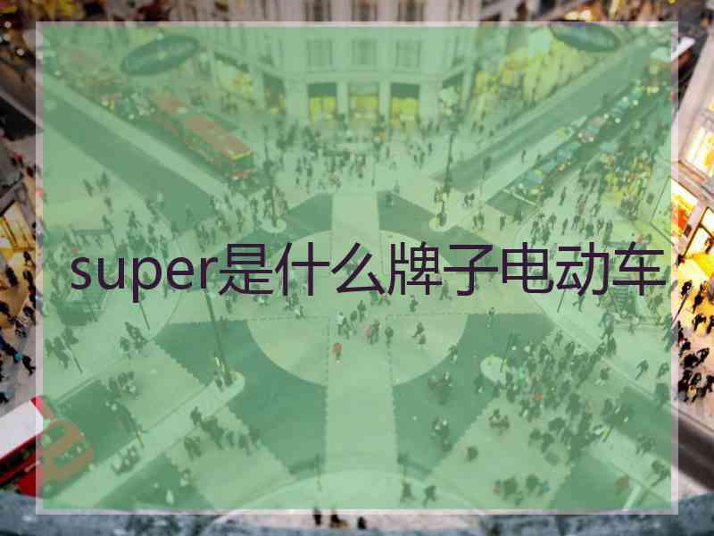 super是什么牌子电动车