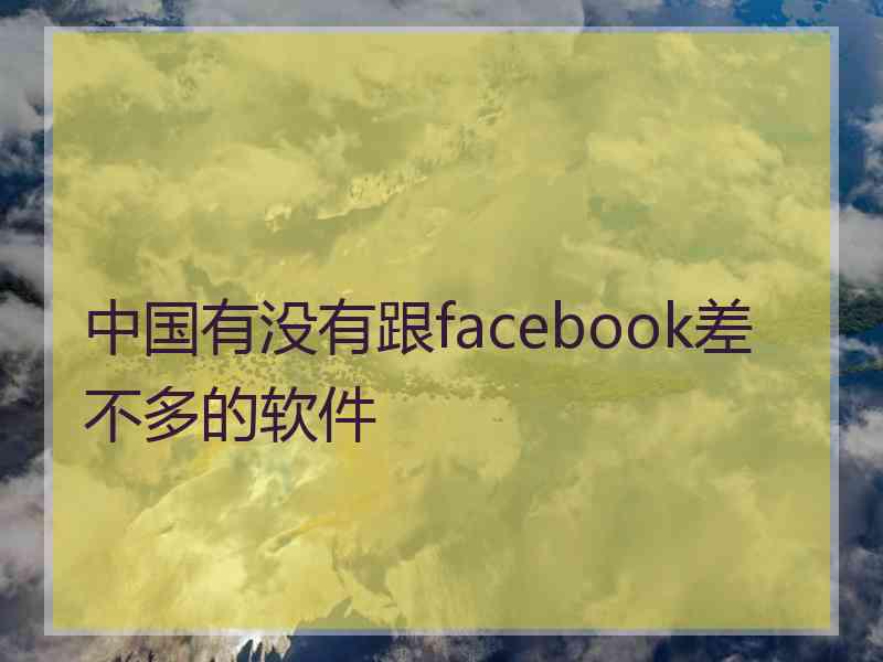 中国有没有跟facebook差不多的软件