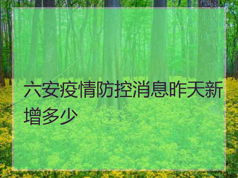 六安疫情防控消息昨天新增多少