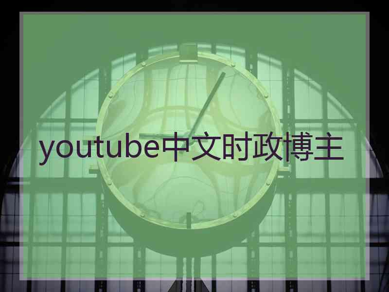 youtube中文时政博主