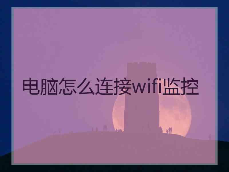 电脑怎么连接wifi监控