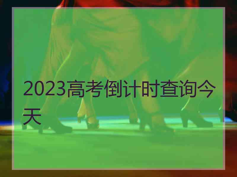 2023高考倒计时查询今天