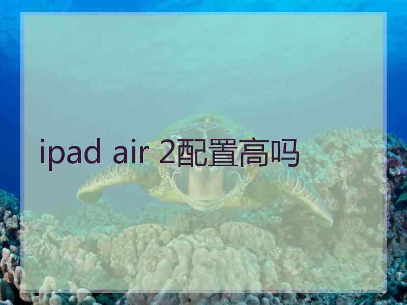 ipad air 2配置高吗