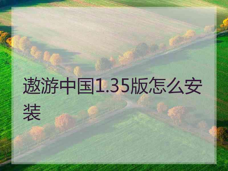 遨游中国1.35版怎么安装