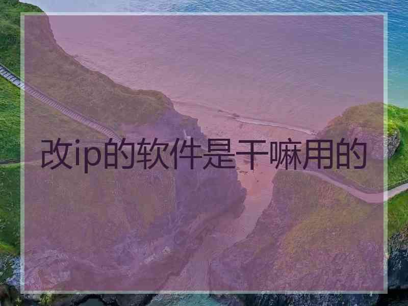 改ip的软件是干嘛用的