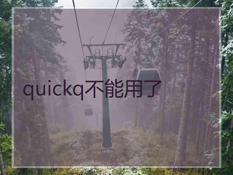 quickq不能用了