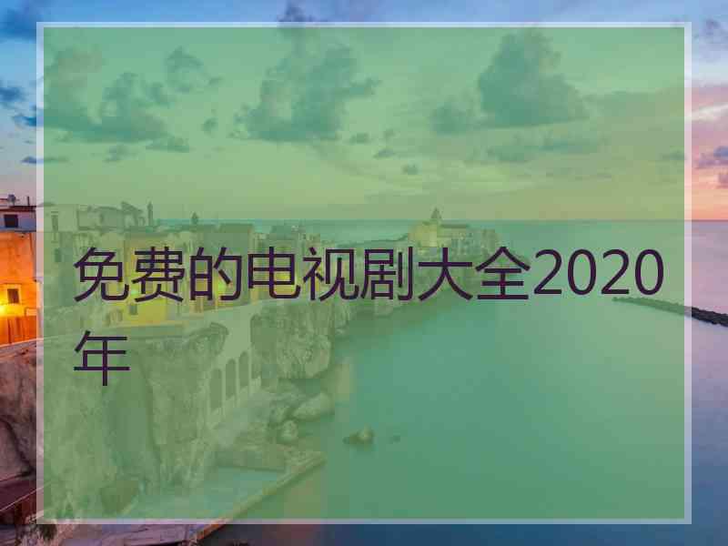 免费的电视剧大全2020年