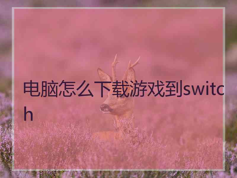 电脑怎么下载游戏到switch