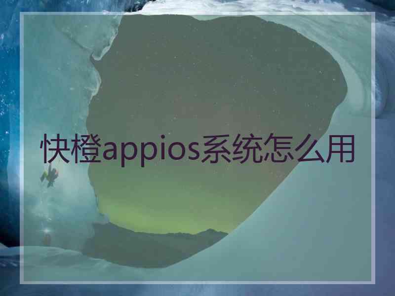 快橙appios系统怎么用