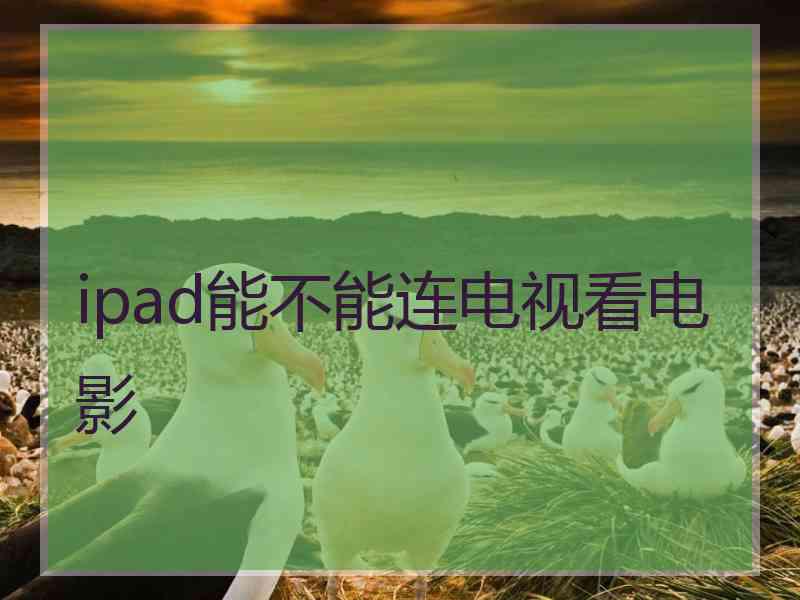 ipad能不能连电视看电影