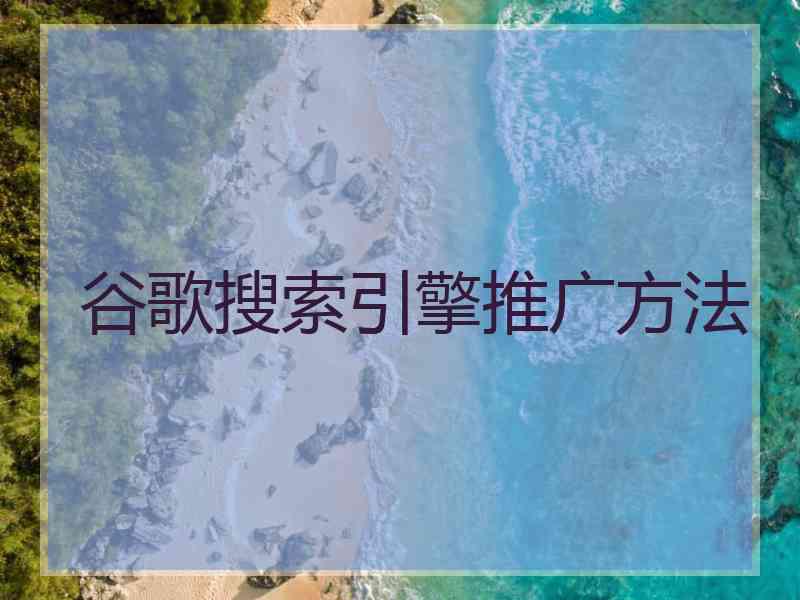 谷歌搜索引擎推广方法