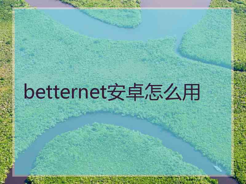 betternet安卓怎么用