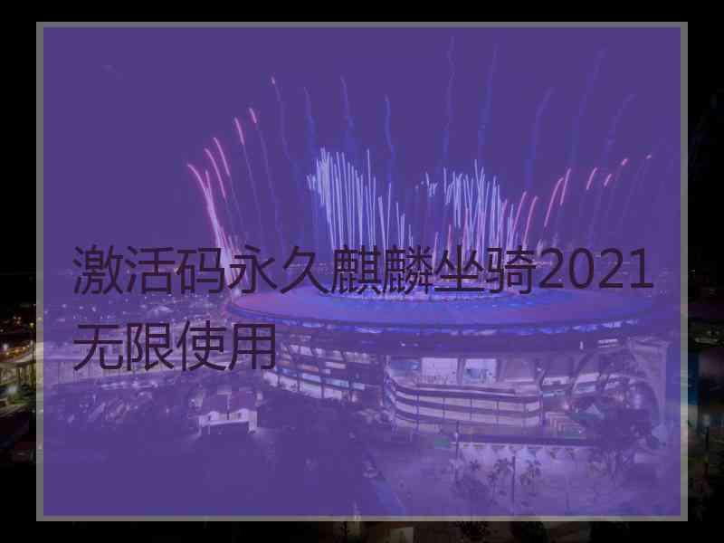 激活码永久麒麟坐骑2021无限使用