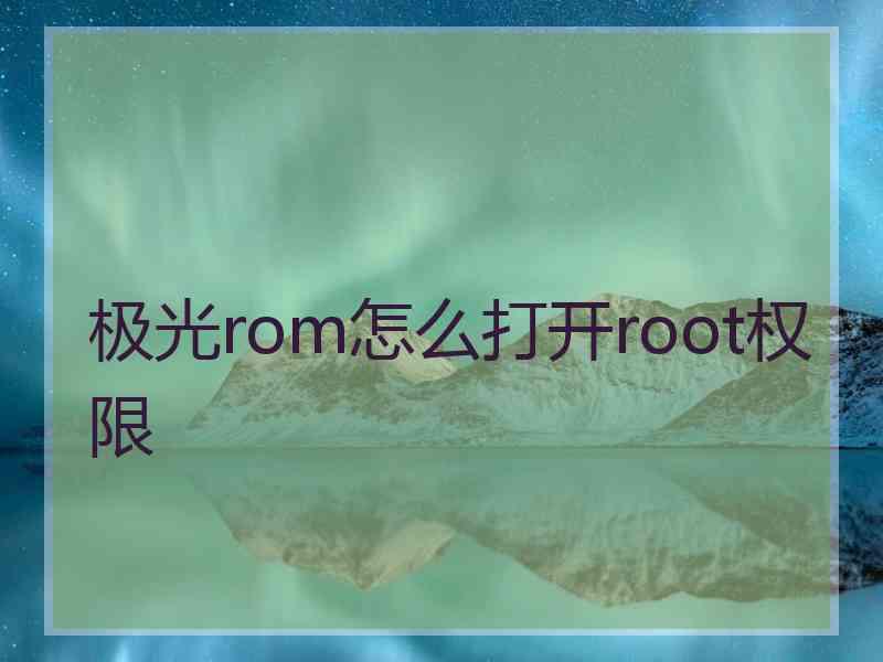 极光rom怎么打开root权限