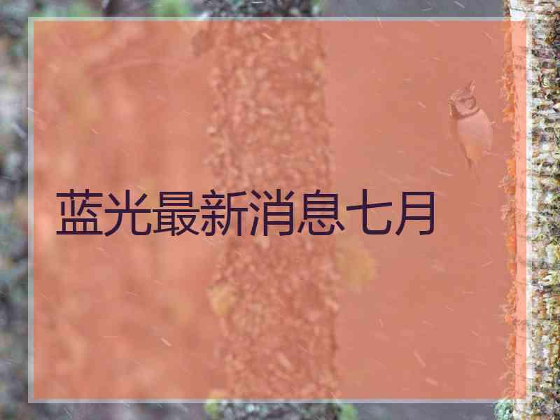 蓝光最新消息七月