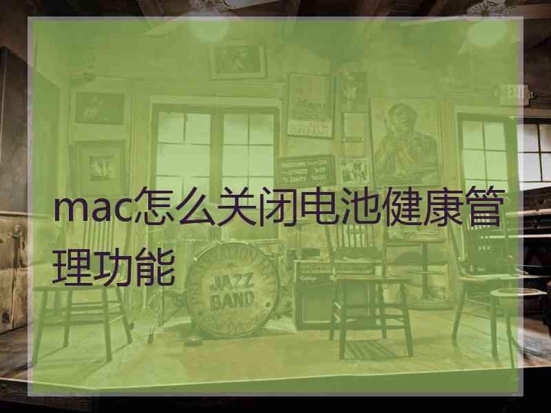 mac怎么关闭电池健康管理功能