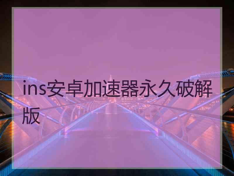 ins安卓加速器永久破解版