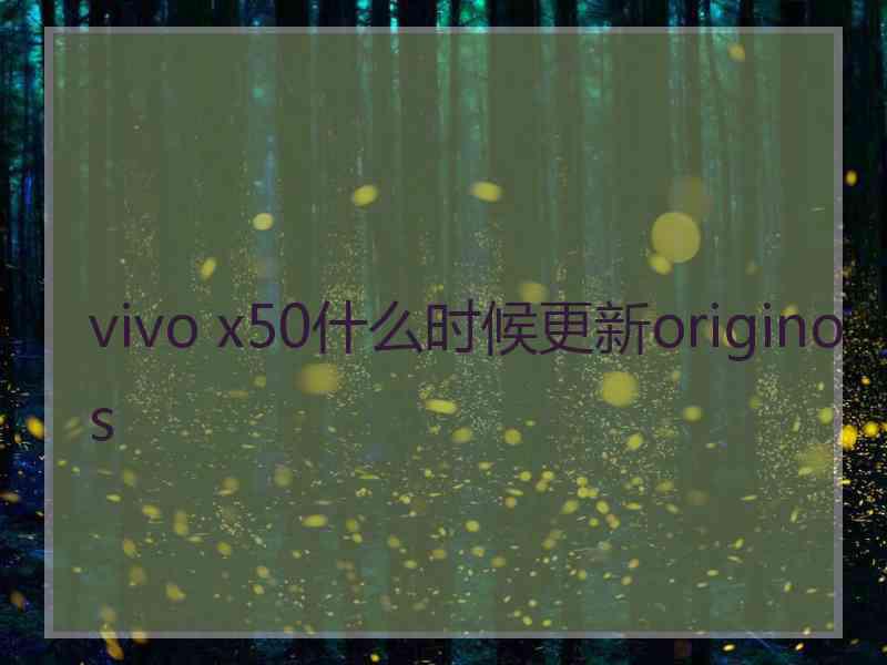 vivo x50什么时候更新originos