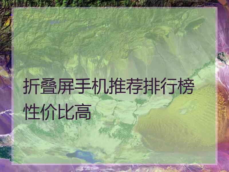 折叠屏手机推荐排行榜 性价比高