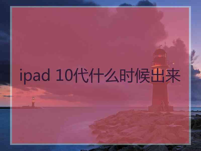 ipad 10代什么时候出来