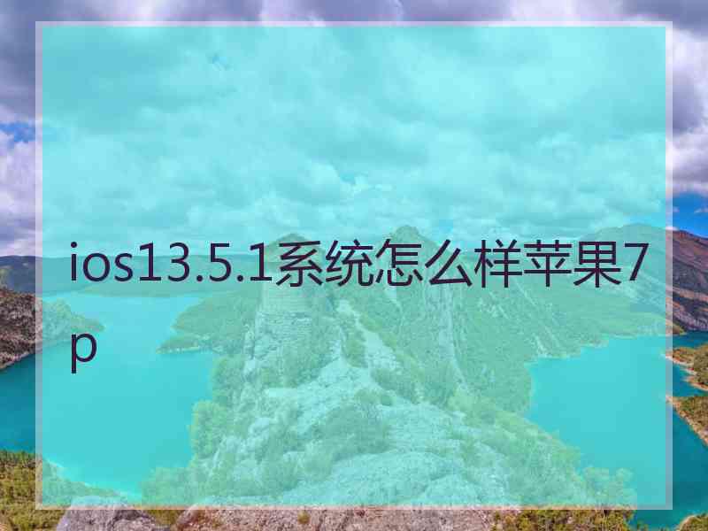 ios13.5.1系统怎么样苹果7p