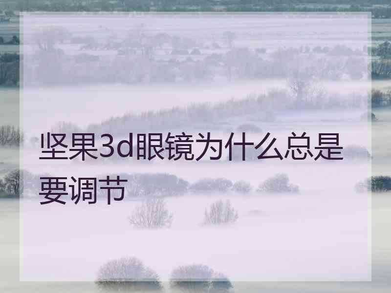 坚果3d眼镜为什么总是要调节