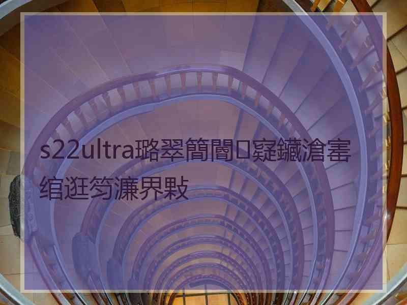 s22ultra璐翠簡閽㈠寲鑶滄寚绾逛笉濂界敤