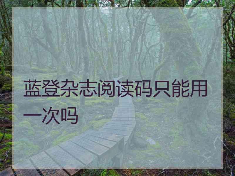 蓝登杂志阅读码只能用一次吗