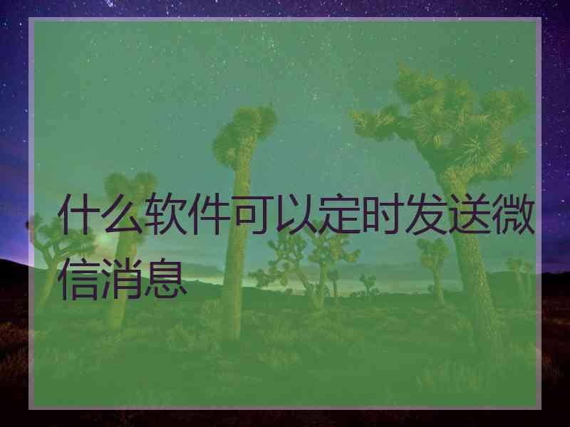 什么软件可以定时发送微信消息