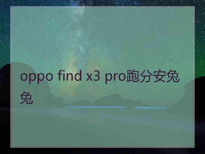 oppo find x3 pro跑分安兔兔