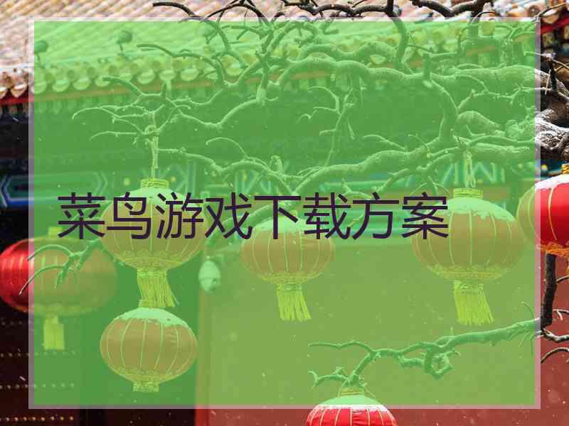 菜鸟游戏下载方案