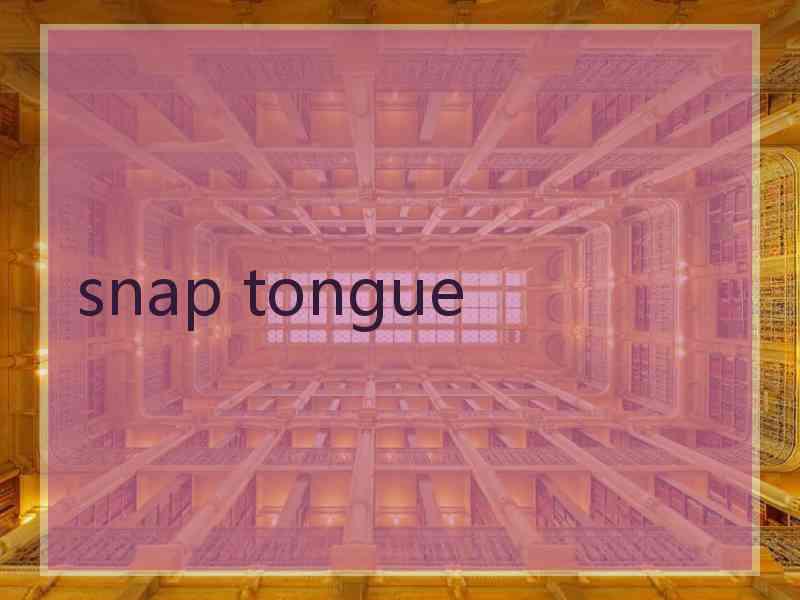 snap tongue